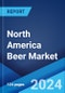 North America Beer Market Report by Product Type, Packaging, Production, Alcohol Content, Flavour, Distribution Channel, and Country 2024-2032 - Product Image