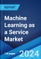 Machine Learning as a Service Market Report by Component, Organization Size, Application, End User, and Region 2024-2032 - Product Image