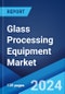 Glass Processing Equipment Market Report by Type, Application, and Region 2024-2032 - Product Thumbnail Image