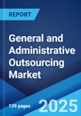 General and Administrative Outsourcing Market Report by Type, Application, and Region 2024-2032- Product Image