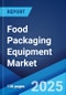 Food Packaging Equipment Market Report by Equipment, Application, Distribution Channel, and Region 2024-2032 - Product Image