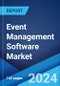 Event Management Software Market Report by Component Type, Deployment Type, Organization Size, End Use Sector, and Region 2024-2032 - Product Image