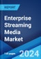 Enterprise Streaming Media Market Report by Solution, Service, Deployment, Enterprise Size, Application, End Use, and Region 2024-2032 - Product Image