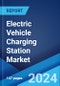 Electric Vehicle Charging Station Market Report by Charging Station Type, Vehicle Type, Installation Type, Charging Level, Connector Type, Application, and Region 2024-2032 - Product Image