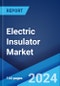 Electric Insulator Market Report by Material, Voltage, Category, Installation, Product, Rating, Application, End Use Industry, and Region 2024-2032 - Product Image