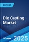 Die Casting Market Report by Process, Raw Material, Application, and Region 2024-2032 - Product Thumbnail Image