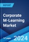 Corporate M-Learning Market by Solutions, Application, User Type, and Region 2024-2032 - Product Image