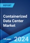 Containerized Data Center Market Report by Type of Container, Organization Size, Application, End Use Industry, and Region 2024-2032 - Product Thumbnail Image