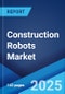 Construction Robots Market Report by Type, Automation, Function, Application, and Region 2024-2032 - Product Image