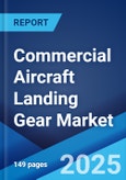 Commercial Aircraft Landing Gear Market Report by Aircraft Type, Landing Gear Types, Arrangement Type, and Region 2025-2033- Product Image