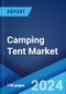 Camping Tent Market Report by Tent Type, Tent Capacity, End Use, Distribution Channel, and Region 2024-2032 - Product Image