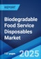 Biodegradable Food Service Disposables Market Report 2025-2033 - Product Image