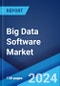 Big Data Software Market Report by Software Type, Deployment Type, Industry, End-Use, and Region 2024-2032 - Product Image