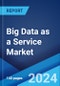 Big Data as a Service Market Report by Solution, Deployment Model, Platform Type, Organization Size, Verticals, and Region 2024-2032 - Product Image