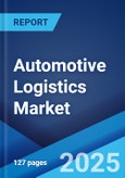 Automotive Logistics Market Report by Type, Activity, Mode of Transport, Logistics Solution, Distribution, and Region 2024-2032- Product Image