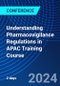 Understanding Pharmacovigilance Regulations in APAC Training Course (October 8-9, 2024) - Product Image