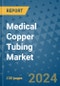Medical Copper Tubing Market - Global Industry Analysis, Size, Share, Growth, Trends, and Forecast 2031 - By Product, Technology, Grade, Application, End-user, Region: (North America, Europe, Asia Pacific, Latin America and Middle East and Africa) - Product Image