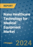 Nano Healthcare Technology for Medical Equipment Market - Global Industry Analysis, Size, Share, Growth, Trends, and Forecast 2031- Product Image