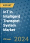 IoT in Intelligent Transport System Market - Global Industry Analysis, Size, Share, Growth, Trends, and Forecast 2031 - By Product, Technology, Grade, Application, End-user, Region: (North America, Europe, Asia Pacific, Latin America and Middle East and Africa) - Product Image