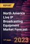 North America Live IP Broadcasting Equipment Market Forecast to 2030 - Regional Analysis- by Product Type and Application - Product Thumbnail Image