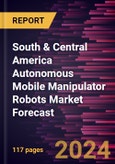 South & Central America Autonomous Mobile Manipulator Robots Market Forecast to 2030 - Regional Analysis - by Component, Type, and End Use- Product Image