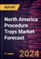 North America Procedure Trays Market Forecast to 2030 - Regional Analysis - By Application (Operating Room, Angiography, Ophthalmology, and Others) and End User (Hospitals & Clinics, Ambulatory Surgical Centers, and Others) - Product Image