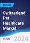 Switzerland Pet Healthcare Market Summary, Competitive Analysis and Forecast to 2028 - Product Thumbnail Image
