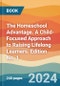 The Homeschool Advantage. A Child-Focused Approach to Raising Lifelong Learners. Edition No. 1 - Product Thumbnail Image