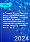 A Problem-Oriented Approach to Immunodeficiencies and Immune-Mediated Conditions in Horses, An Issue of Veterinary Clinics of North America: Equine Practice. The Clinics: Veterinary Medicine Volume 40-2- Product Image