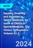 Equality, Diversity, and Inclusion in Sports Medicine, An Issue of Clinics in Sports Medicine. The Clinics: Orthopedics Volume 43-2- Product Image
