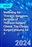 Wellbeing for Thoracic Surgeons, An Issue of Thoracic Surgery Clinics. The Clinics: Surgery Volume 34-3- Product Image
