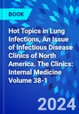 Hot Topics in Lung Infections, An Issue of Infectious Disease Clinics of North America. The Clinics: Internal Medicine Volume 38-1- Product Image