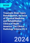 Traumatic Brain Injury Rehabilitation, An Issue of Physical Medicine and Rehabilitation Clinics of North America. The Clinics: Radiology Volume 35-3- Product Image