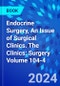 Endocrine Surgery, An Issue of Surgical Clinics. The Clinics: Surgery Volume 104-4 - Product Thumbnail Image
