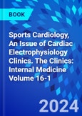 Sports Cardiology, An Issue of Cardiac Electrophysiology Clinics. The Clinics: Internal Medicine Volume 16-1- Product Image