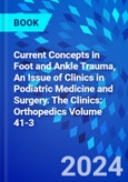 Current Concepts in Foot and Ankle Trauma, An Issue of Clinics in Podiatric Medicine and Surgery. The Clinics: Orthopedics Volume 41-3- Product Image