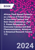 African Plant-Based Products as a Source of Potent Drugs to Overcome Cancers and their Chemoresistance. Part 2. Potent Botanicals to Overcome Cancers and their Chemoresistance. Advances in Botanical Research Volume 112- Product Image