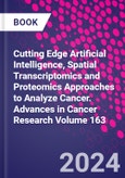 Cutting Edge Artificial Intelligence, Spatial Transcriptomics and Proteomics Approaches to Analyze Cancer. Advances in Cancer Research Volume 163- Product Image