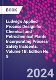 Ludwig's Applied Process Design for Chemical and Petrochemical Plants Incorporating Process Safety Incidents. Volume 1B. Edition No. 5- Product Image