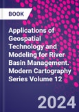 Applications of Geospatial Technology and Modeling for River Basin Management. Modern Cartography Series Volume 12- Product Image