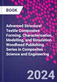 Advanced Structural Textile Composites Forming. Characterisation, Modelling, and Simulation. Woodhead Publishing Series in Composites Science and Engineering- Product Image