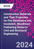 Construction Materials and Their Properties for Fire Resistance and Insulation. Woodhead Publishing Series in Civil and Structural Engineering- Product Image