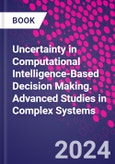 Uncertainty in Computational Intelligence-Based Decision Making. Advanced Studies in Complex Systems- Product Image