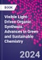 Visible Light-Driven Organic Synthesis. Advances in Green and Sustainable Chemistry - Product Image