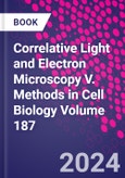 Correlative Light and Electron Microscopy V. Methods in Cell Biology Volume 187- Product Image