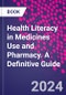 Health Literacy in Medicines Use and Pharmacy. A Definitive Guide - Product Image