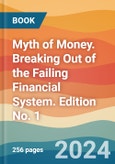 Myth of Money. Breaking Out of the Failing Financial System. Edition No. 1- Product Image