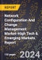 2024 Global Forecast for Network Configuration And Change Management Market (2025-2030 Outlook)-High Tech & Emerging Markets Report - Product Image