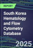 2025 South Korea Hematology and Flow Cytometry Database: Analyzers and Reagents, 2024 Supplier Shares, 2024-2029 Test Volume and Sales Forecasts for 40 Assays- Product Image