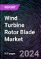 Wind Turbine Rotor Blade Market Size and Forecast 2022-2031: Global and Regional Share, Trends, and Growth Opportunity Analysis - Product Image
